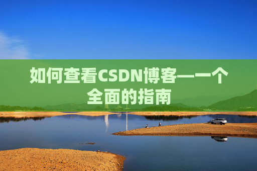 如何查看CSDN博客—一个全面的指南